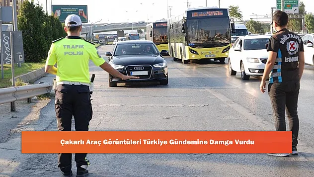 Çakarlı Araç Görüntüleri Türkiye Gündemine Damga Vurdu