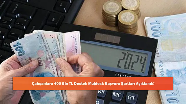 Çalışanlara 400 Bin TL Destek Müjdesi: Başvuru Şartları Açıklandı!