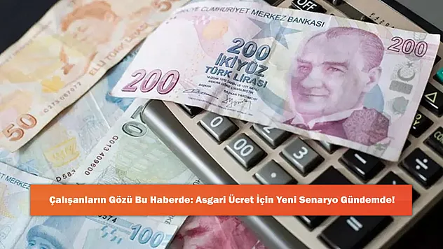 Çalışanların Gözü Bu Haberde: Asgari Ücret İçin Yeni Senaryo Gündemde!