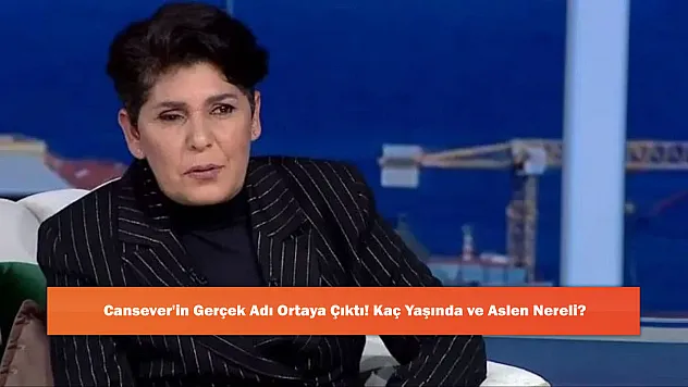 Cansever'in Gerçek Adı Ortaya Çıktı! Kaç Yaşında ve Aslen Nereli?