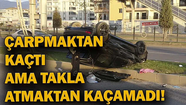 Çarpmaktan kaçtı ama takla atmaktan kaçamadı!