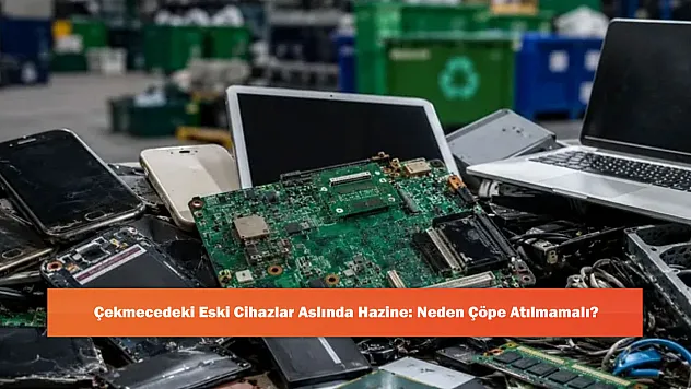 Çekmecedeki Eski Cihazlar Aslında Hazine: Neden Çöpe Atılmamalı?