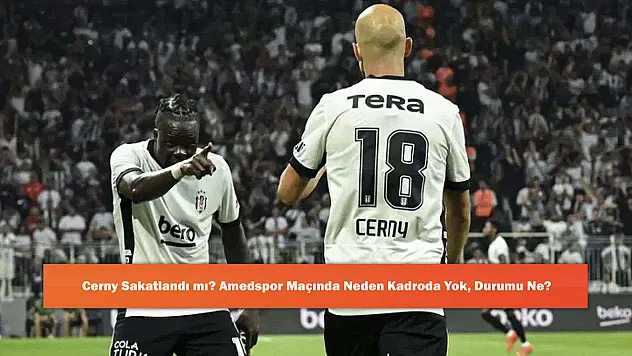 Cerny Sakatlandı mı? Amedspor Maçında Neden Kadroda Yok, Durumu Ne?