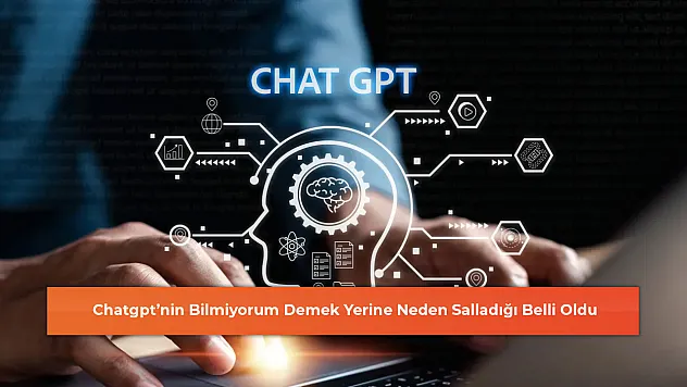 Chatgpt'nin Bilmiyorum Demek Yerine Neden Salladığı Belli Oldu
