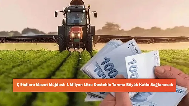 Çiftçilere Mazot Müjdesi: 1 Milyon Litre Destekle Tarıma Büyük Katkı Sağlanacak