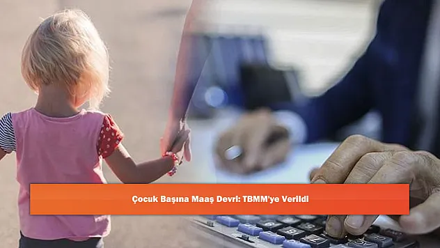 Çocuk Başına Maaş Devri: TBMM'ye Verildi