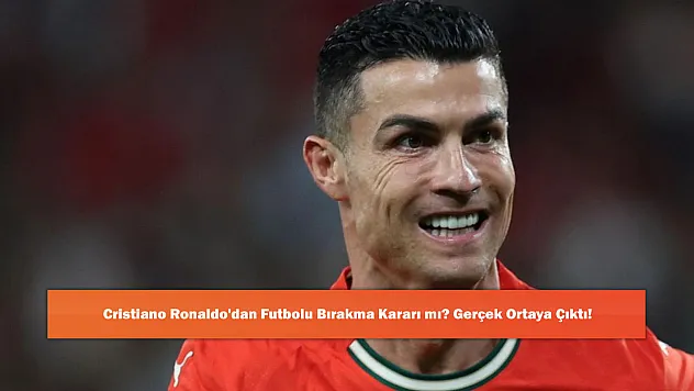Cristiano Ronaldo'dan Futbolu Bırakma Kararı mı? Gerçek Ortaya Çıktı!