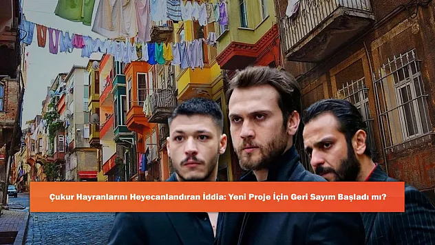 Çukur Hayranlarını Heyecanlandıran İddia: Yeni Proje İçin Geri Sayım Başladı mı?