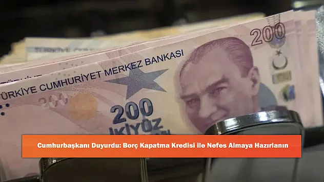 Cumhurbaşkanı Duyurdu: Borç Kapatma Kredisi ile Nefes Almaya Hazırlanın