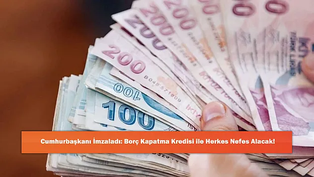 Cumhurbaşkanı İmzaladı: Borç Kapatma Kredisi ile Herkes Nefes Alacak!