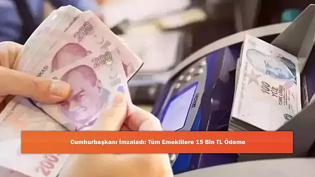 Cumhurbaşkanı İmzaladı: Tüm Emeklilere 15 Bin TL Ödeme