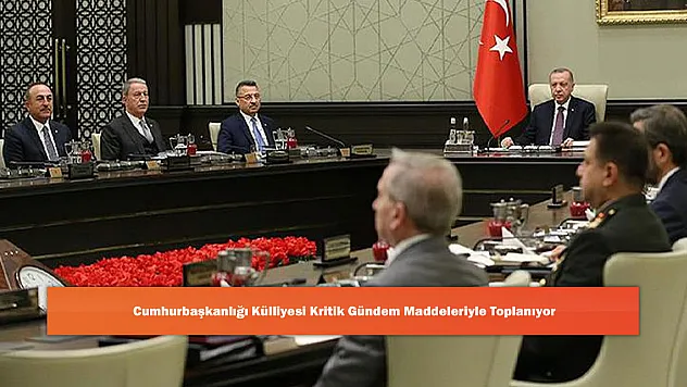 Cumhurbaşkanlığı Külliyesi Kritik Gündem Maddeleriyle Toplanıyor