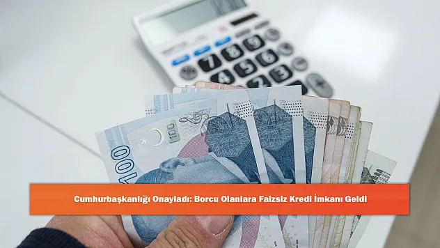 Cumhurbaşkanlığı Onayladı: Borcu Olanlara Faizsiz Kredi İmkanı Geldi