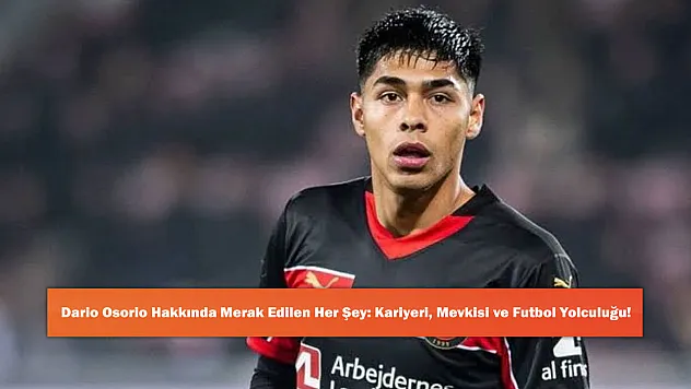 Dario Osorio Hakkında Merak Edilen Her Şey: Kariyeri, Mevkisi ve Futbol Yolculuğu!