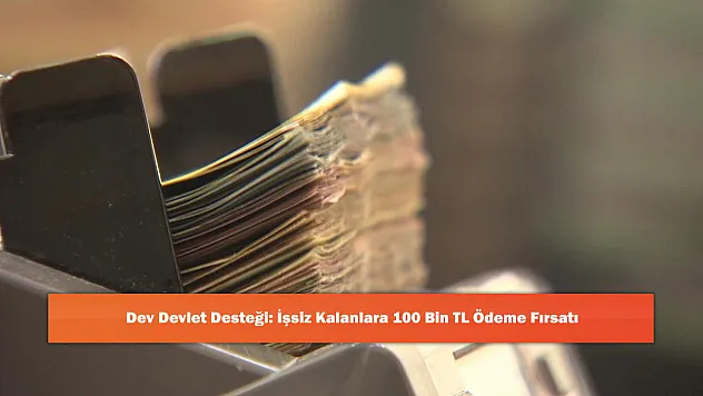 Dev Devlet Desteği: İşsiz Kalanlara 100 Bin TL Ödeme Fırsatı