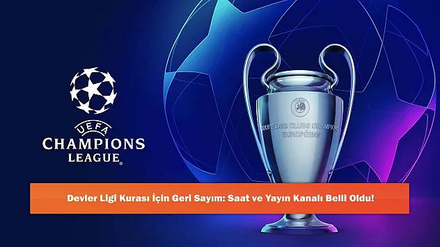 Devler Ligi Kurası İçin Geri Sayım: Saat ve Yayın Kanalı Belli Oldu!