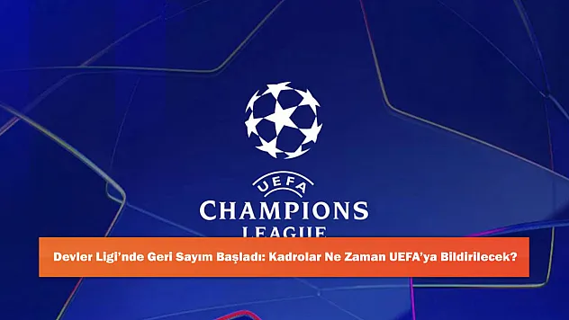 Devler Ligi'nde Geri Sayım Başladı: Kadrolar Ne Zaman UEFA'ya Bildirilecek?