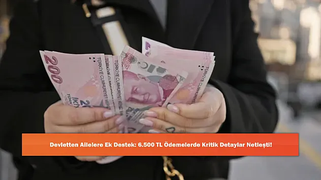 Devletten Ailelere Ek Destek: 6.500 TL Ödemelerde Kritik Detaylar Netleşti!