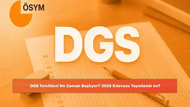 DGS Tercihleri Ne Zaman Başlıyor? 2026 Kılavuzu Yayınlandı mı?