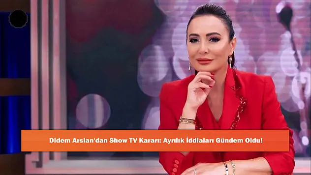 Didem Arslan'dan Show TV Kararı: Ayrılık İddiaları Gündem Oldu!