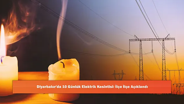 Diyarbakır'da 10 Günlük Elektrik Kesintisi: İlçe İlçe Açıklandı