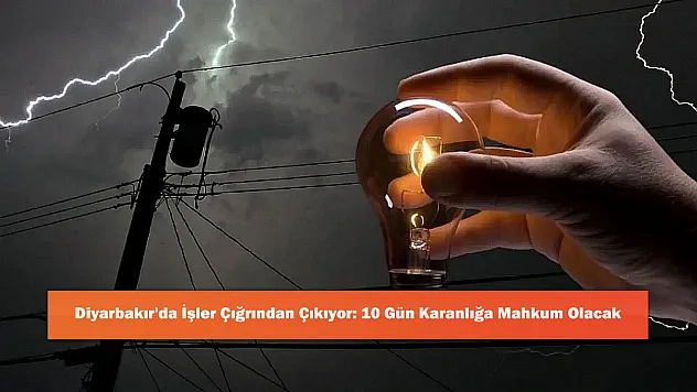 Diyarbakır'da İşler Çığrından Çıkıyor: 10 Gün Karanlığa Mahkum Olacak