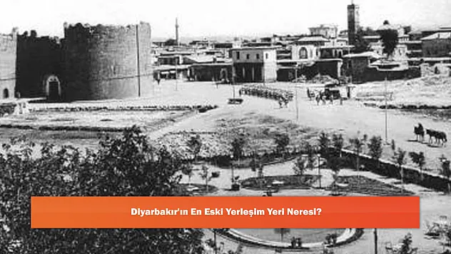 Diyarbakır'ın En Eski Yerleşim Yeri Neresi?