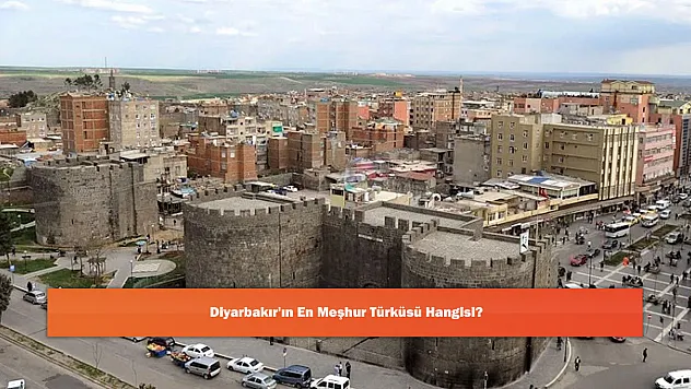 Diyarbakır'ın En Meşhur Türküsü Hangisi?