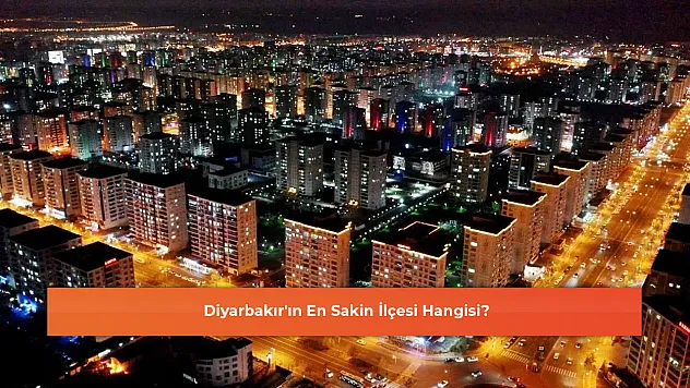 Diyarbakır'ın En Sakin İlçesi Hangisi?