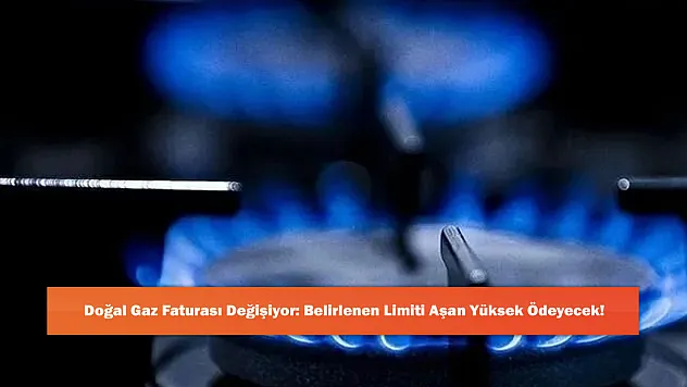 Doğal Gaz Faturası Değişiyor: Belirlenen Limiti Aşan Yüksek Ödeyecek!