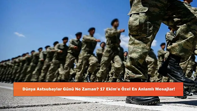 Dünya Astsubaylar Günü Ne Zaman? 17 Ekim'e Özel En Anlamlı Mesajlar!