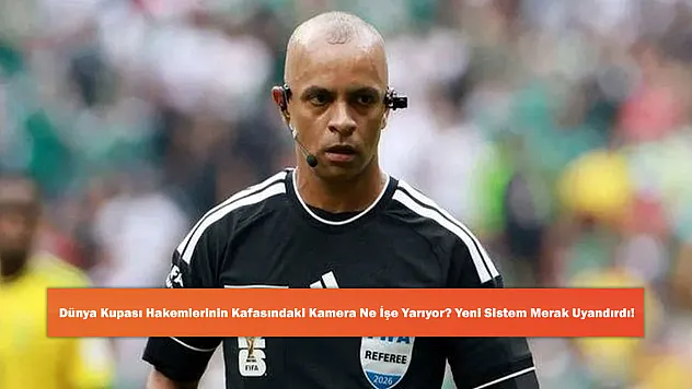 Dünya Kupası Hakemlerinin Kafasındaki Kamera Ne İşe Yarıyor? Yeni Sistem Merak Uyandırdı!
