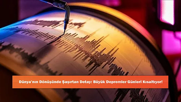 Dünya'nın Dönüşünde Şaşırtan Detay: Büyük Depremler Günleri Kısaltıyor!