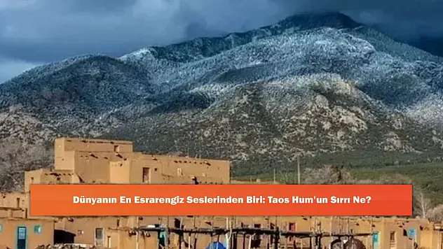 Dünyanın En Esrarengiz Seslerinden Biri: Taos Hum'un Sırrı Ne?
