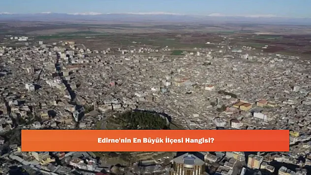 Edirne'nin En Büyük İlçesi Hangisi?