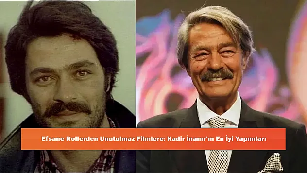 Efsane Rollerden Unutulmaz Filmlere: Kadir İnanır'ın En İyi Yapımları
