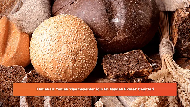 Ekmeksiz Yemek Yiyemeyenler için En Faydalı Ekmek Çeşitleri