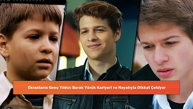 Ekranların Genç Yıldızı Burak Yörük Kariyeri ve Hayatıyla Dikkat Çekiyor