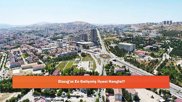 Elazığ'ın En Gelişmiş İlçesi Hangisi?