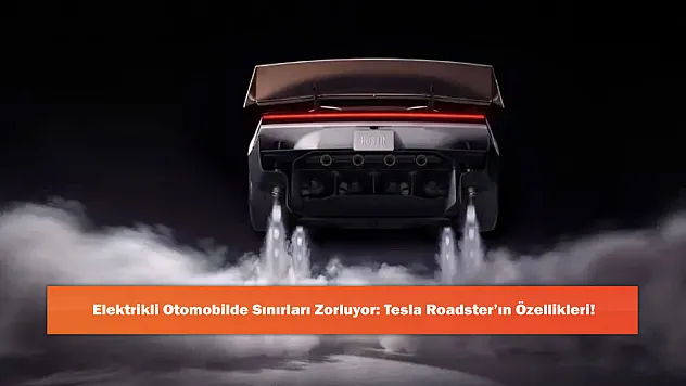 Elektrikli Otomobilde Sınırları Zorluyor: Tesla Roadster'ın Özellikleri!