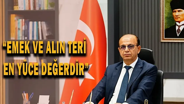 Emek ve alın teri en yüce değerdir