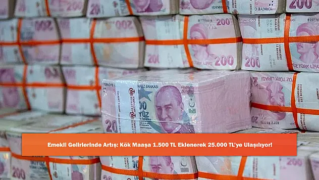 Emekli Gelirlerinde Artış: Kök Maaşa 1.500 TL Eklenerek 25.000 TL'ye Ulaşılıyor!