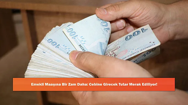 Emekli Maaşına Bir Zam Daha: Cebine Girecek Tutar Merak Ediliyor!