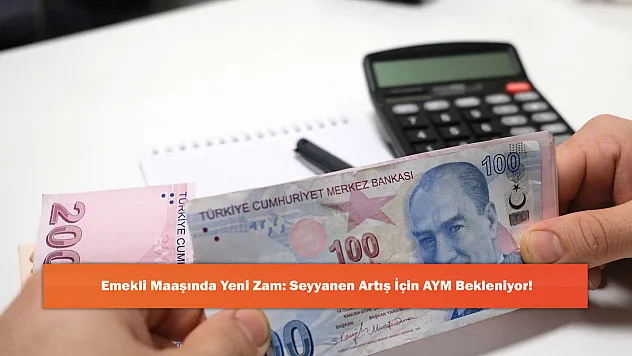 Emekli Maaşında Yeni Zam: Seyyanen Artış İçin AYM Bekleniyor!