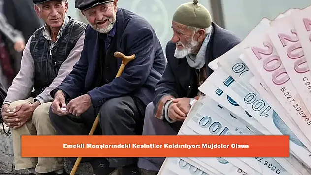Emekli Maaşlarındaki Kesintiler Kaldırılıyor: Müjdeler Olsun