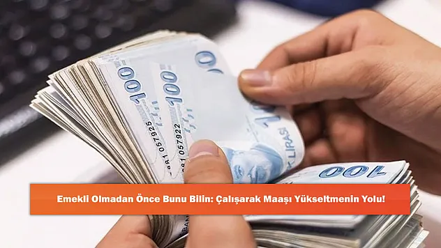 Emekli Olmadan Önce Bunu Bilin: Çalışarak Maaşı Yükseltmenin Yolu!