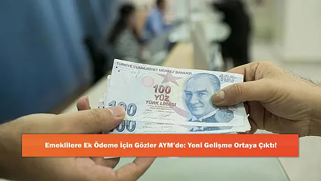 Emeklilere Ek Ödeme İçin Gözler AYM'de: Yeni Gelişme Ortaya Çıktı!