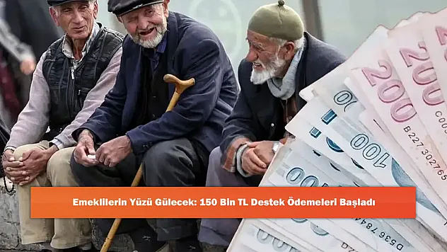 Emeklilerin Yüzü Gülecek: 150 Bin TL Destek Ödemeleri Başladı