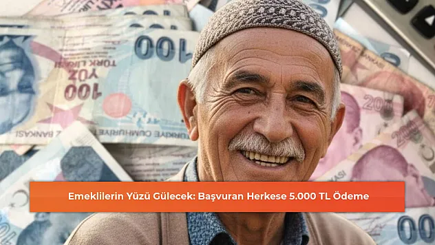 Emeklilerin Yüzü Gülecek: Başvuran Herkese 5.000 TL Ödeme