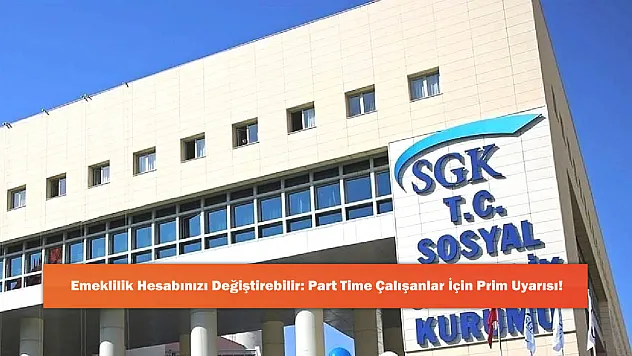 Emeklilik Hesabınızı Değiştirebilir: Part Time Çalışanlar İçin Prim Uyarısı!